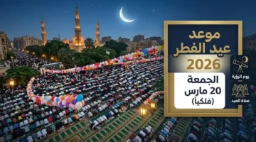 موعد عيد الفطر 2026 في مصر وفق الحسابات الفلكية والشرعية